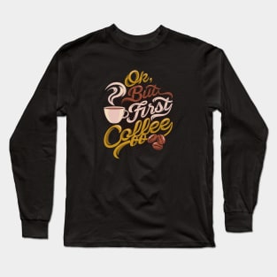 Ok But Coffee First - Coffee Tshirt Long Sleeve T-Shirt